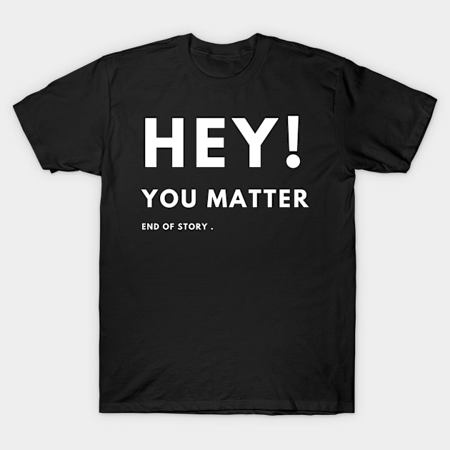 Hey You Matter! T-Shirt by TeeNZ